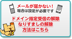 メールが届かない！場合は設定が必要です ドメイン指定受信の解除 なりすましの解除方法はこちら