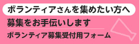ボランティアさんを集めたい方へ 募集をお手伝いします ボランティア募集受付フォーム